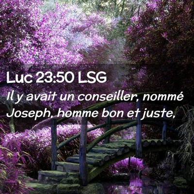 Picture 02 - Luc 23:50 LSG - Il y avait un conseiller, nommé Joseph, homme - Bible Verse Picture