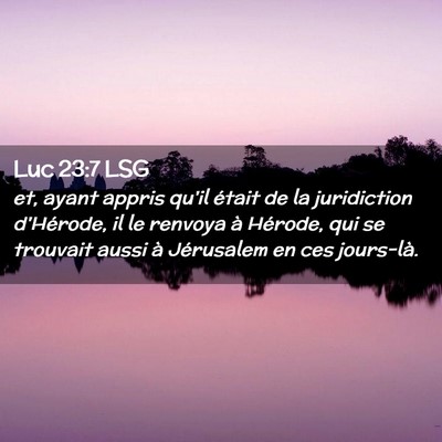 Picture 02 - Luc 23:7 LSG - et, ayant appris qu'il était de la juridiction - Bible Verse Picture