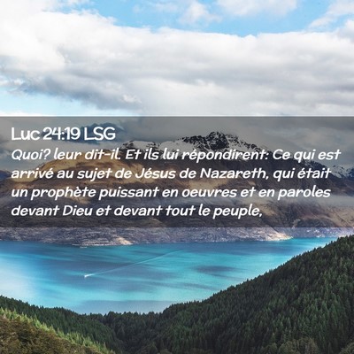 Picture 02 - Luc 24:19 LSG - Quoi? leur dit-il. Et ils lui répondirent: Ce - Bible Verse Picture