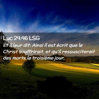 Picture 02 - Luc 24:46 LSG - Et il leur dit: Ainsi il est écrit que le Christ - Bible Verse Picture