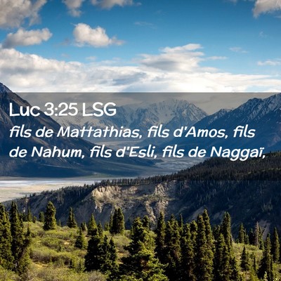 Picture 02 - Luc 3:25 LSG - fils de Mattathias, fils d'Amos, fils de Nahum, - Bible Verse Picture