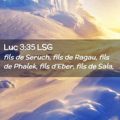 Picture 02 - Luc 3:35 LSG - fils de Seruch, fils de Ragau, fils de Phalek, - Bible Verse Picture