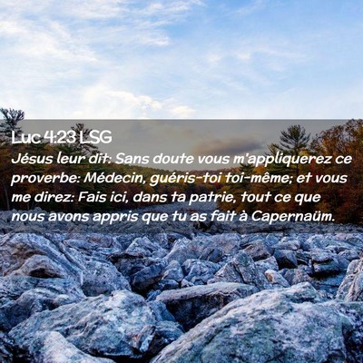 Picture 02 - Luc 4:23 LSG - Jésus leur dit: Sans doute vous m'appliquerez ce - Bible Verse Picture