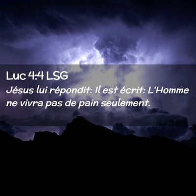 Picture 02 - Luc 4:4 LSG - Jésus lui répondit: Il est écrit: L'Homme ne - Bible Verse Picture