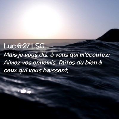 Picture 02 - Luc 6:27 LSG - Mais je vous dis, à vous qui m'écoutez: Aimez - Bible Verse Picture