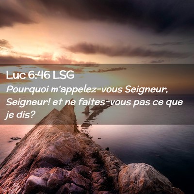 Picture 02 - Luc 6:46 LSG - Pourquoi m'appelez-vous Seigneur, Seigneur! et ne - Bible Verse Picture