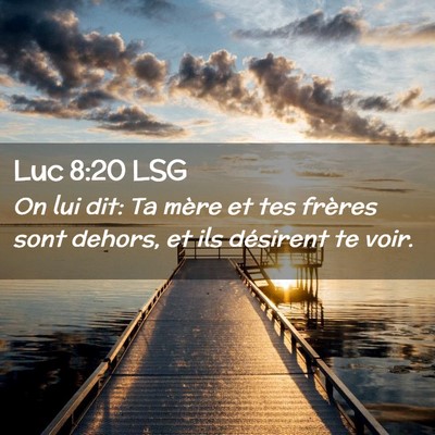 Picture 02 - Luc 8:20 LSG - On lui dit: Ta mère et tes frères sont dehors, - Bible Verse Picture
