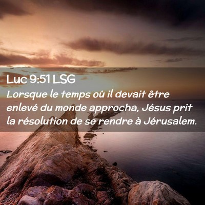 Picture 02 - Luc 9:51 LSG - Lorsque le temps où il devait être enlevé du - Bible Verse Picture