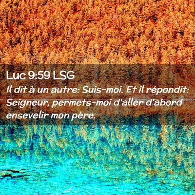 Picture 02 - Luc 9:59 LSG - Il dit à un autre: Suis-moi. Et il répondit: - Bible Verse Picture