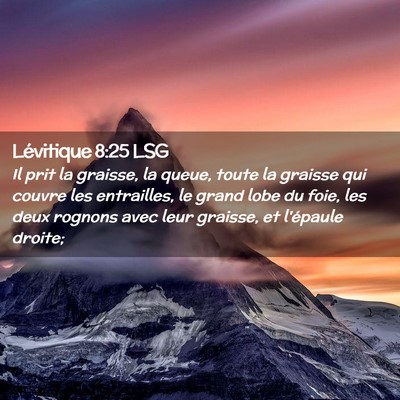 Picture 02 - Lévitique 8:25 LSG - Il prit la graisse, la queue, toute la graisse - Bible Verse Picture