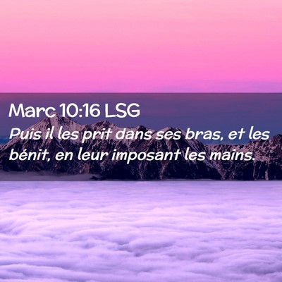 Picture 02 - Marc 10:16 LSG - Puis il les prit dans ses bras, et les bénit, en - Bible Verse Picture