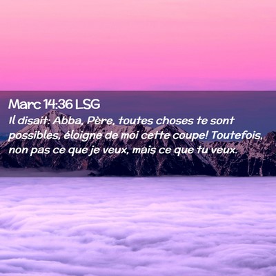 Picture 02 - Marc 14:36 LSG - Il disait: Abba, Père, toutes choses te sont - Bible Verse Picture