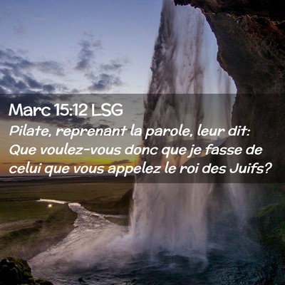 Picture 02 - Marc 15:12 LSG - Pilate, reprenant la parole, leur dit: Que - Bible Verse Picture