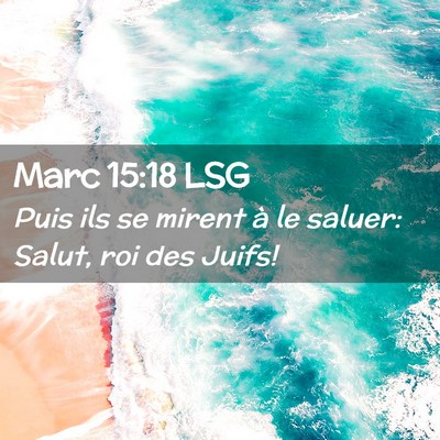 Picture 02 - Marc 15:18 LSG - Puis ils se mirent à le saluer: Salut, roi des - Bible Verse Picture