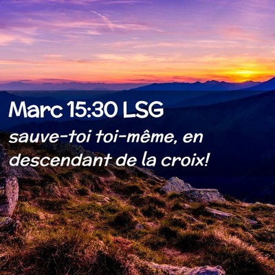 Picture 02 - Marc 15:30 LSG - sauve-toi toi-même, en descendant de la - Bible Verse Picture