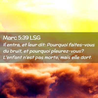 Picture 02 - Marc 5:39 LSG - Il entra, et leur dit: Pourquoi faites-vous du - Bible Verse Picture