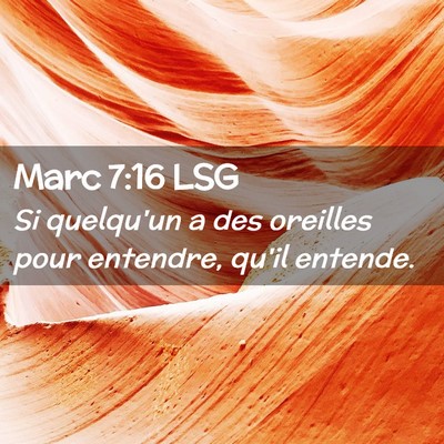 Picture 02 - Marc 7:16 LSG - Si quelqu'un a des oreilles pour entendre, qu'il - Bible Verse Picture