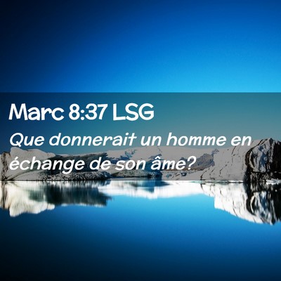 Picture 02 - Marc 8:37 LSG - Que donnerait un homme en échange de son - Bible Verse Picture