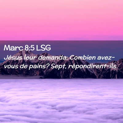 Picture 02 - Marc 8:5 LSG - Jésus leur demanda: Combien avez-vous de pains? - Bible Verse Picture