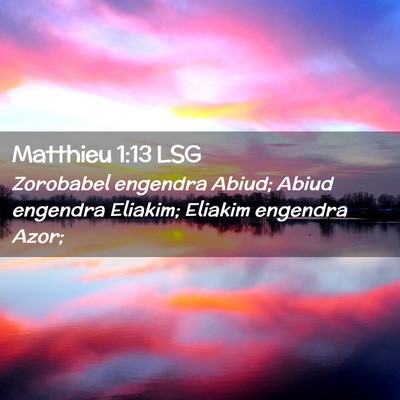 Picture 02 - Matthieu 1:13 LSG - Zorobabel engendra Abiud; Abiud engendra Eliakim; - Bible Verse Picture
