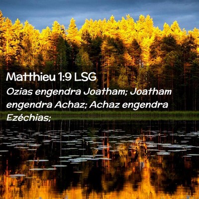 Picture 02 - Matthieu 1:9 LSG - Ozias engendra Joatham; Joatham engendra Achaz; - Bible Verse Picture