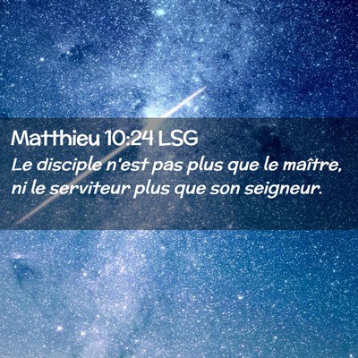 Picture 02 - Matthieu 10:24 LSG - Le disciple n'est pas plus que le maître, ni le - Bible Verse Picture