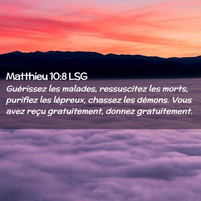 Picture 02 - Matthieu 10:8 LSG - Guérissez les malades, ressuscitez les morts, - Bible Verse Picture