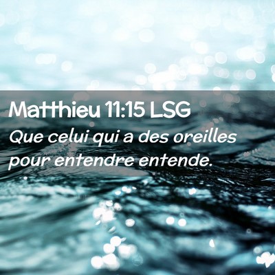 Picture 02 - Matthieu 11:15 LSG - Que celui qui a des oreilles pour entendre - Bible Verse Picture