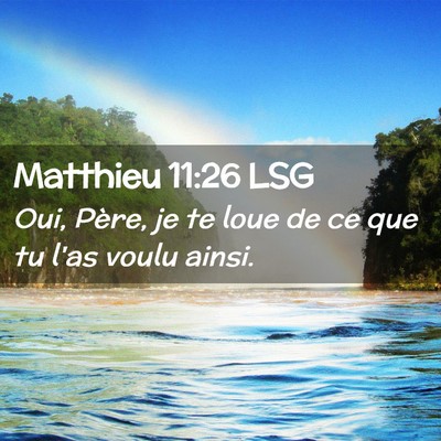 Picture 02 - Matthieu 11:26 LSG - Oui, Père, je te loue de ce que tu l'as voulu - Bible Verse Picture