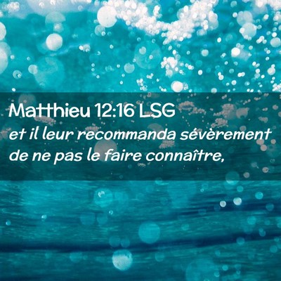 Picture 02 - Matthieu 12:16 LSG - et il leur recommanda sévèrement de ne pas le - Bible Verse Picture