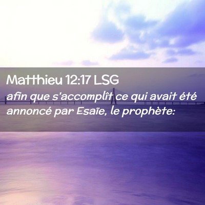 Picture 02 - Matthieu 12:17 LSG - afin que s'accomplît ce qui avait été annoncé - Bible Verse Picture