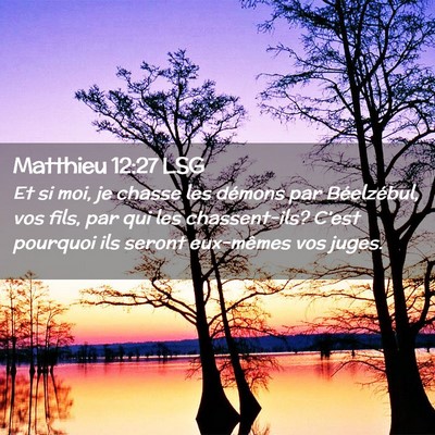 Picture 02 - Matthieu 12:27 LSG - Et si moi, je chasse les démons par Béelzébul, - Bible Verse Picture