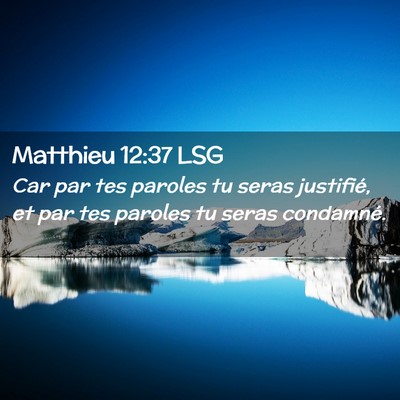 Picture 02 - Matthieu 12:37 LSG - Car par tes paroles tu seras justifié, et par - Bible Verse Picture