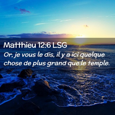 Picture 02 - Matthieu 12:6 LSG - Or, je vous le dis, il y a ici quelque chose de - Bible Verse Picture
