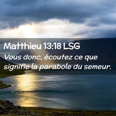 Picture 02 - Matthieu 13:18 LSG - Vous donc, écoutez ce que signifie la parabole - Bible Verse Picture