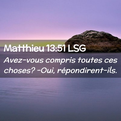 Picture 02 - Matthieu 13:51 LSG - Avez-vous compris toutes ces choses? -Oui, - Bible Verse Picture