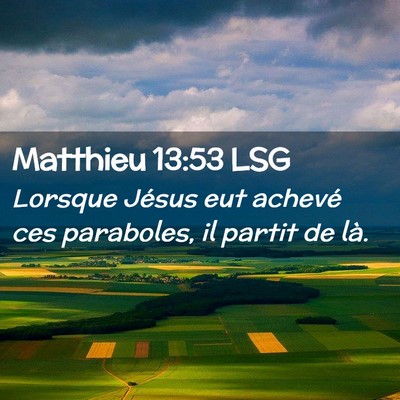 Picture 02 - Matthieu 13:53 LSG - Lorsque Jésus eut achevé ces paraboles, il - Bible Verse Picture
