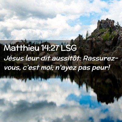 Picture 02 - Matthieu 14:27 LSG - Jésus leur dit aussitôt: Rassurez-vous, c'est - Bible Verse Picture