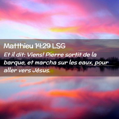 Picture 02 - Matthieu 14:29 LSG - Et il dit: Viens! Pierre sortit de la barque, et - Bible Verse Picture