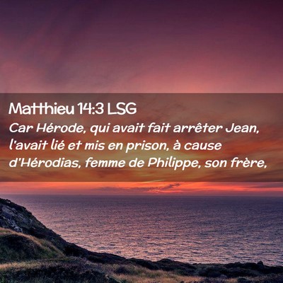 Picture 02 - Matthieu 14:3 LSG - Car Hérode, qui avait fait arrêter Jean, - Bible Verse Picture