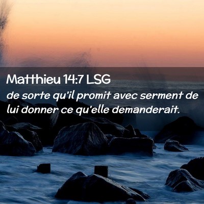 Picture 02 - Matthieu 14:7 LSG - de sorte qu'il promit avec serment de lui donner - Bible Verse Picture