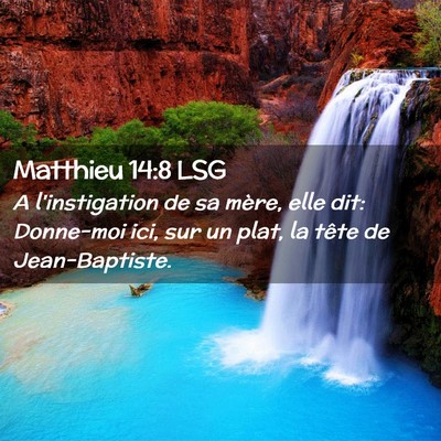 Picture 02 - Matthieu 14:8 LSG - A l'instigation de sa mère, elle dit: Donne-moi - Bible Verse Picture