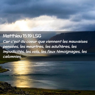 Picture 02 - Matthieu 15:19 LSG - Car c'est du coeur que viennent les mauvaises - Bible Verse Picture