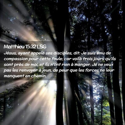 Picture 02 - Matthieu 15:32 LSG - Jésus, ayant appelé ses disciples, dit: Je suis - Bible Verse Picture