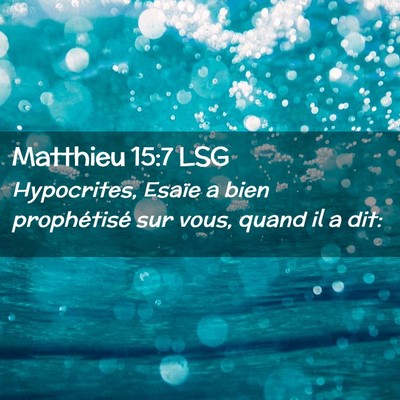 Picture 02 - Matthieu 15:7 LSG - Hypocrites, Esaïe a bien prophétisé sur vous, - Bible Verse Picture