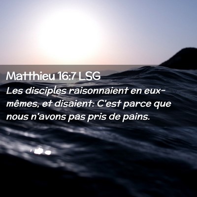 Picture 02 - Matthieu 16:7 LSG - Les disciples raisonnaient en eux-mêmes, et - Bible Verse Picture