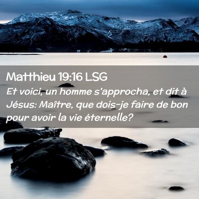 Picture 02 - Matthieu 19:16 LSG - Et voici, un homme s'approcha, et dit à Jésus: - Bible Verse Picture