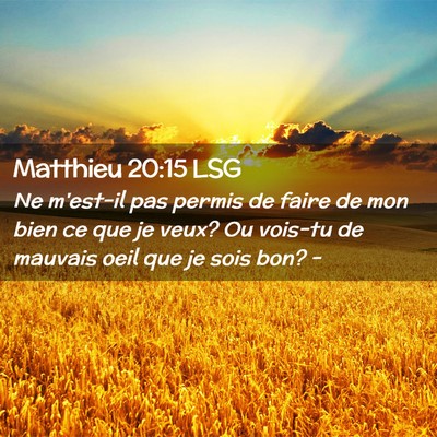 Picture 02 - Matthieu 20:15 LSG - Ne m'est-il pas permis de faire de mon bien ce - Bible Verse Picture