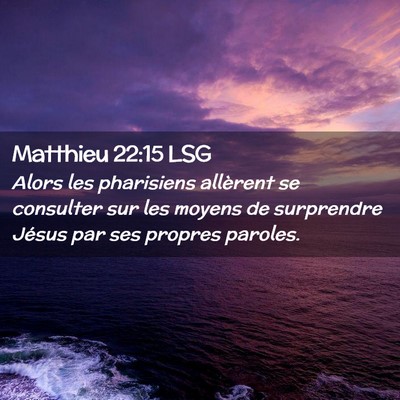 Picture 02 - Matthieu 22:15 LSG - Alors les pharisiens allèrent se consulter sur - Bible Verse Picture