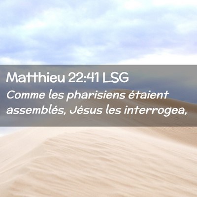 Picture 02 - Matthieu 22:41 LSG - Comme les pharisiens étaient assemblés, Jésus - Bible Verse Picture